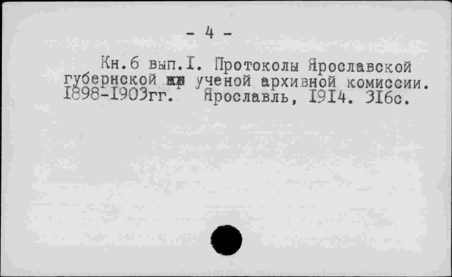 ﻿- 4 -
Ян. б вып.1. Протоколы Ярославской
Ученой архивной комиссии. 1898-1903гг. Ярославль, 1914. 31бс.